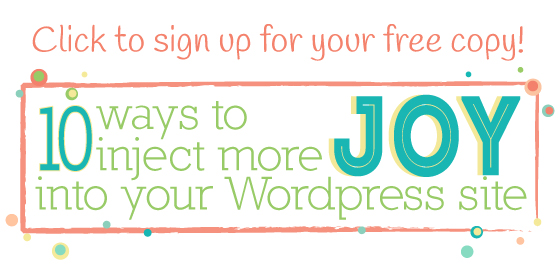 10 Ways To Inject More Joy Into Your WordPress Site – Get Your Free Copy!
