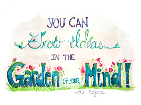 Grow Ideas In The Garden Of Your Mind